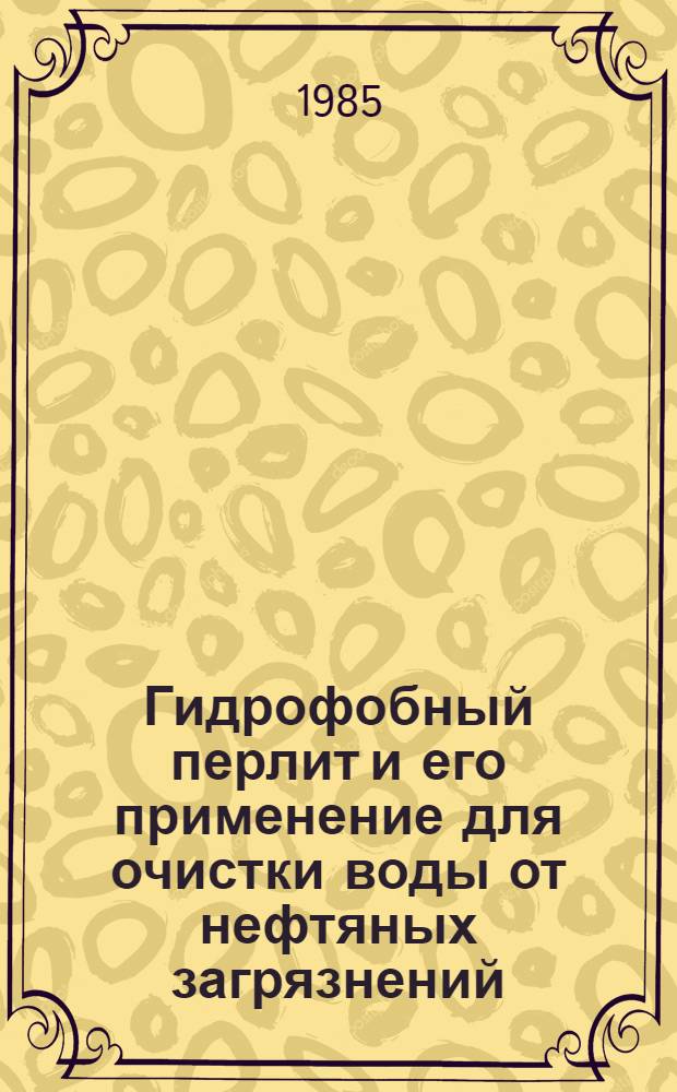 Гидрофобный перлит и его применение для очистки воды от нефтяных загрязнений