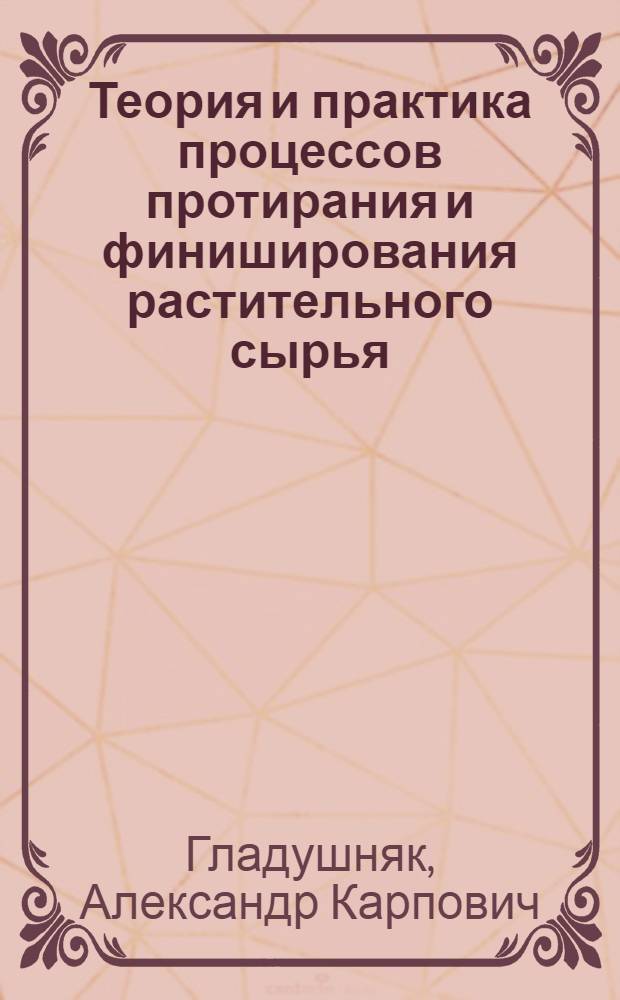 Теория и практика процессов протирания и финиширования растительного сырья : Автореф. дис. на соиск. учен. степ. д-ра техн. наук : (05.18.12)