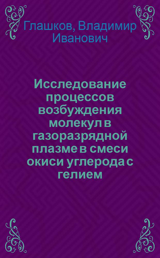 Исследование процессов возбуждения молекул в газоразрядной плазме в смеси окиси углерода с гелием : Автореф. дис. на соиск. учен. степ. канд. физ.-мат. наук : (01.04.05)
