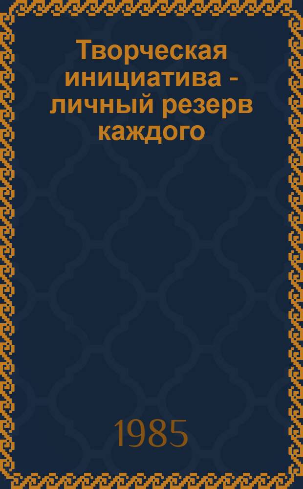 Творческая инициатива - личный резерв каждого : Рассказ бригадира хабаров. з-да "Дальэнергомаш"