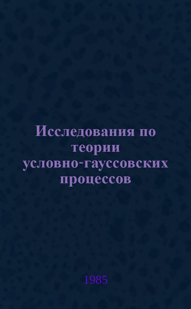 Исследования по теории условно-гауссовских процессов : Автореф. дис. на соиск. учен. степ. д-ра физ.-мат. наук : (01.01.05)
