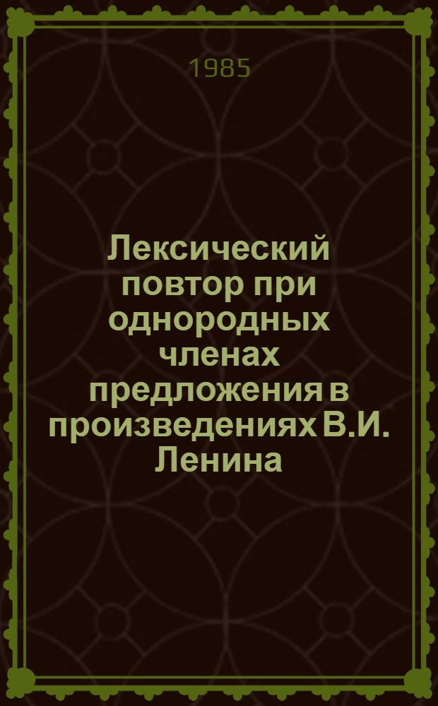 Лексический повтор при однородных членах предложения в произведениях В.И. Ленина : (На материале публ. выступлений) : Учеб. пособие к спецкурсу
