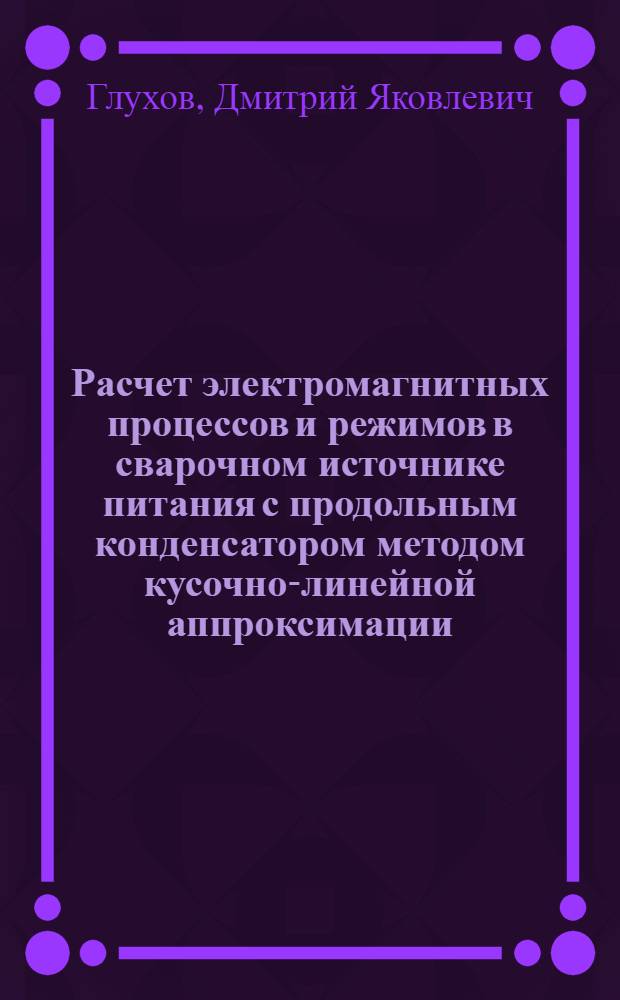 Расчет электромагнитных процессов и режимов в сварочном источнике питания с продольным конденсатором методом кусочно-линейной аппроксимации