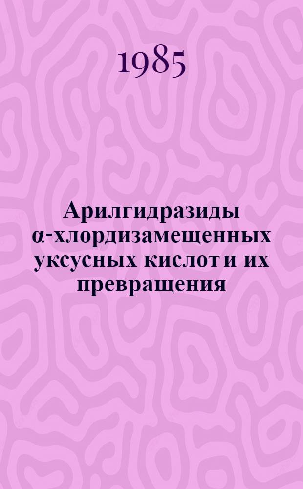 Арилгидразиды &alpha;-хлордизамещенных уксусных кислот и их превращения : Автореф. дис. на соиск. учен. степ. к. х. н