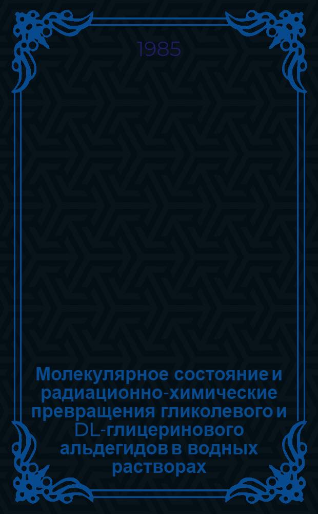 Молекулярное состояние и радиационно-химические превращения гликолевого и DL-глицеринового альдегидов в водных растворах : Автореф. дис. на соиск. учен. степ. канд. хим. наук : (02.00.09)