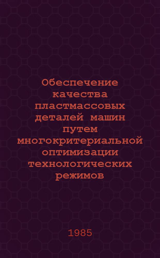 Обеспечение качества пластмассовых деталей машин путем многокритериальной оптимизации технологических режимов : Автореф. дис. на соиск. учен. степ. канд. техн. наук : (05.02.08)