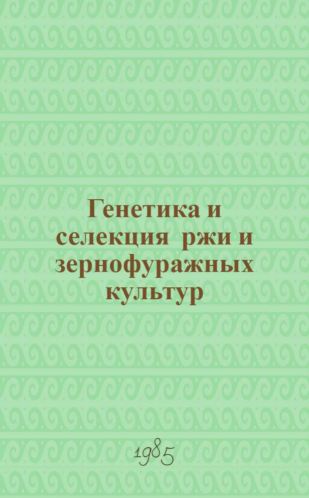Генетика и селекция ржи и зернофуражных культур : Сб. ст.