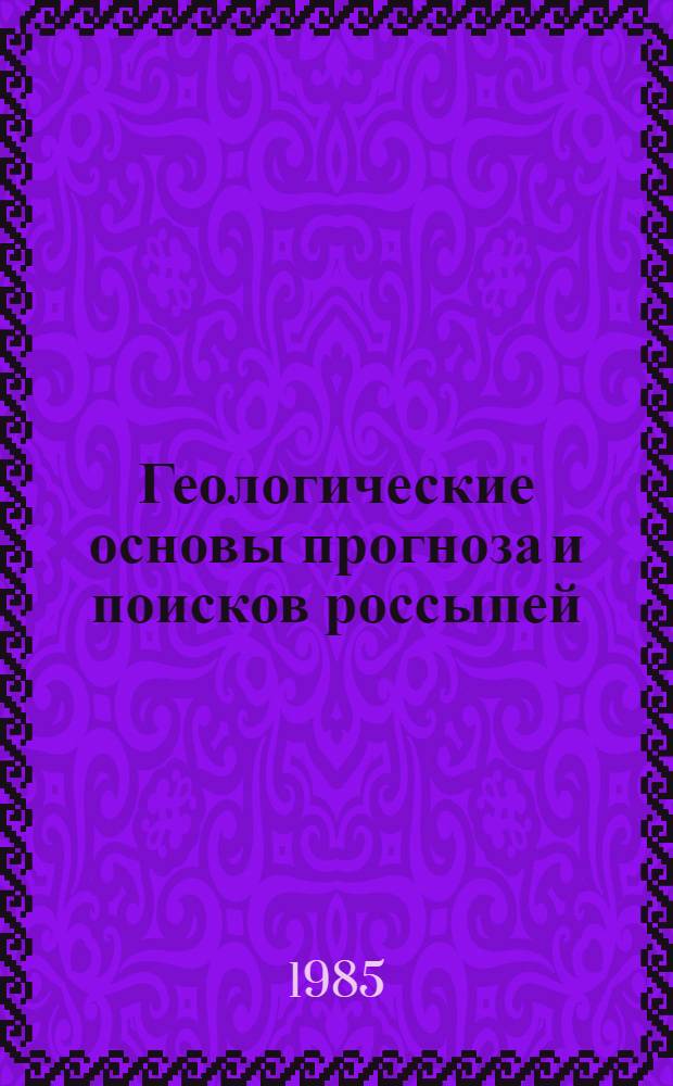 Геологические основы прогноза и поисков россыпей : Сб. ст