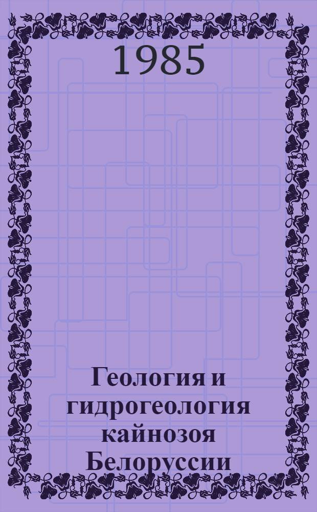 Геология и гидрогеология кайнозоя Белоруссии : Сб. ст.