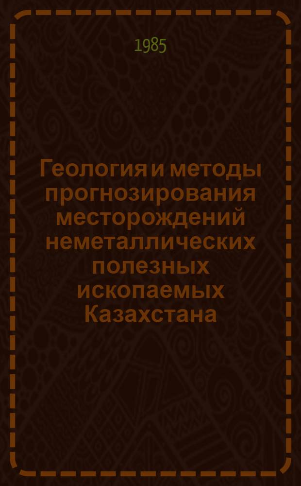 Геология и методы прогнозирования месторождений неметаллических полезных ископаемых Казахстана : Сб. науч. тр