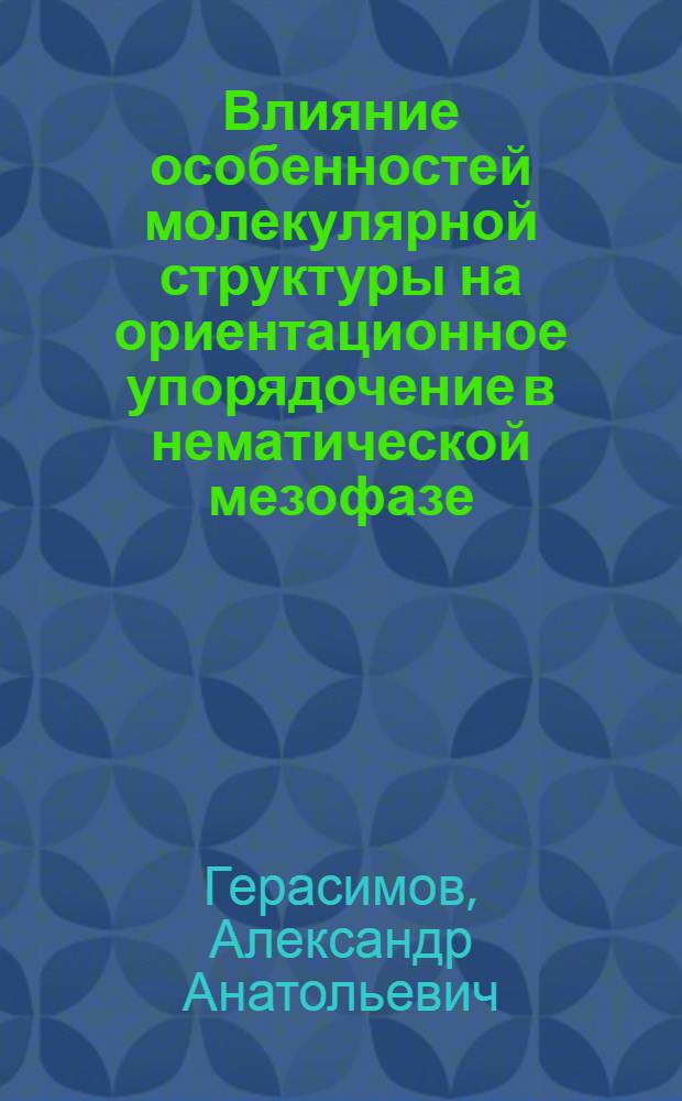 Влияние особенностей молекулярной структуры на ориентационное упорядочение в нематической мезофазе : Автореф. дис. на соиск. учен. степ. канд. физ.-мат. наук : (01.04.07)