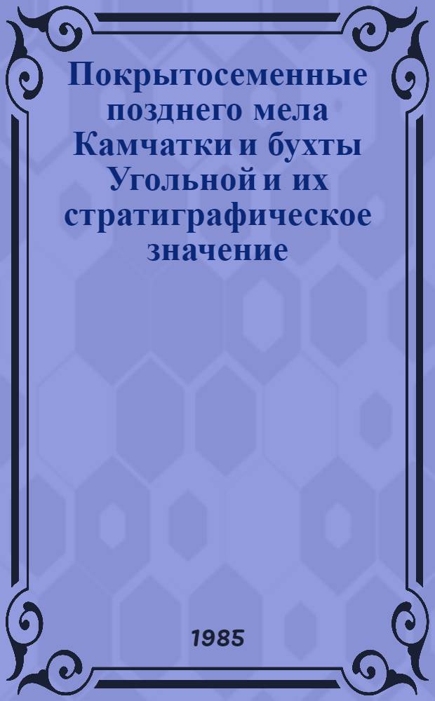 Покрытосеменные позднего мела Камчатки и бухты Угольной и их стратиграфическое значение : Автореф. дис. на соиск. учен. степ. канд. геол.-минерал. наук : (04.00.09)