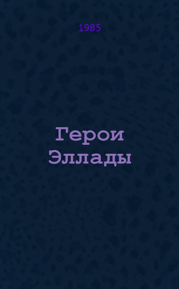 Герои Эллады : Из мифов Древ. Греции : Для сред. и ст. шк. возраста