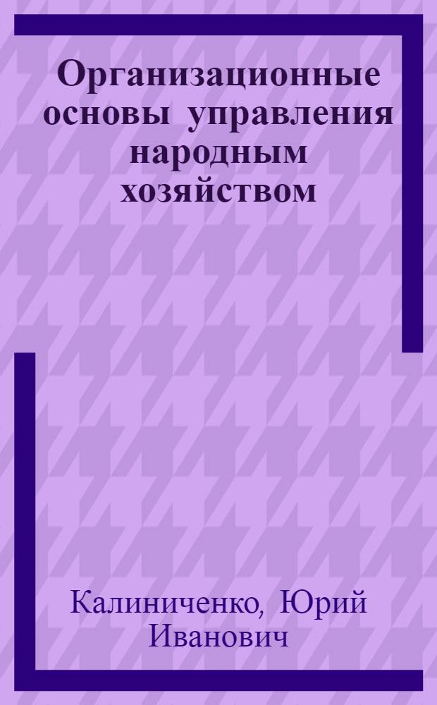Организационные основы управления народным хозяйством : Учеб. пособие