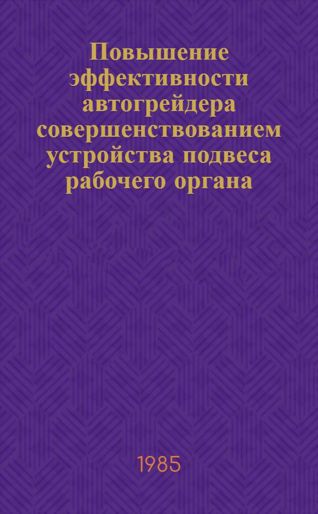 Повышение эффективности автогрейдера совершенствованием устройства подвеса рабочего органа : Автореф. дис. на соиск. учен. степ. канд. техн. наук : (05.05.04)