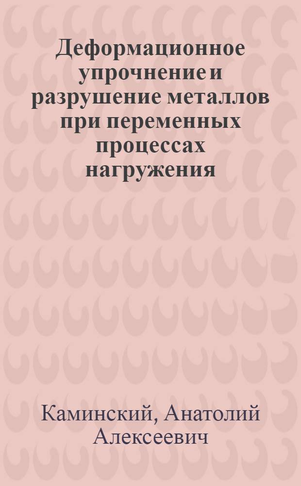 Деформационное упрочнение и разрушение металлов при переменных процессах нагружения