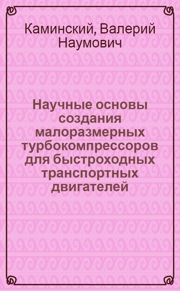 Научные основы создания малоразмерных турбокомпрессоров для быстроходных транспортных двигателей : Автореф. дис. на соиск. учен. степ. д-ра техн. наук : (05.04.02)
