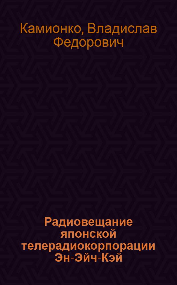 Радиовещание японской телерадиокорпорации Эн-Эйч-Кэй: становление, развитие и функционирование : Автореф. дис. на соиск. учен. степ. канд. филол. наук : (10.01.10)
