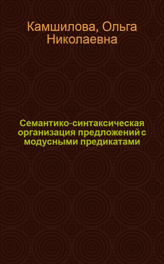 Семантико-синтаксическая организация предложений с модусными предикатами : Автореф. дис. на соиск. учен. степ. канд. филол. наук : (10.02.04)