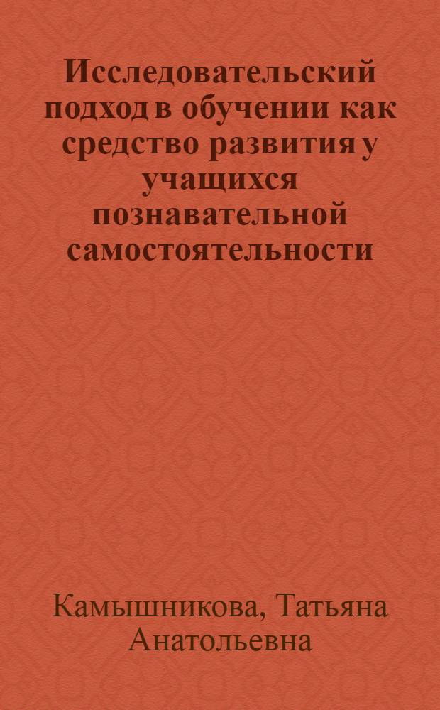 Исследовательский подход в обучении как средство развития у учащихся познавательной самостоятельности - необходимого качества социально активной личности : Автореф. дис. на соиск. учен. степ. канд. пед. наук : (13.00.01)