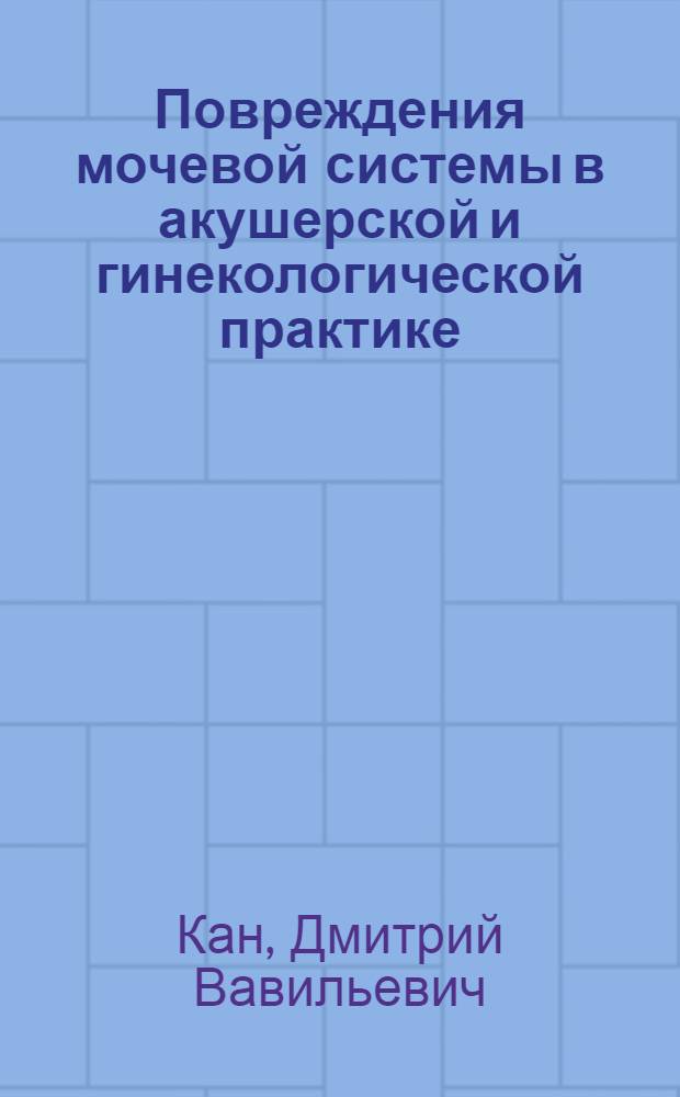 Повреждения мочевой системы в акушерской и гинекологической практике : Учеб. пособие