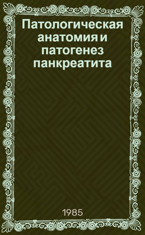 Патологическая анатомия и патогенез панкреатита : (Эксперим. исслед.) : Автореф. дис. на соиск. учен. степ. д-ра мед. наук : (14.00.15)