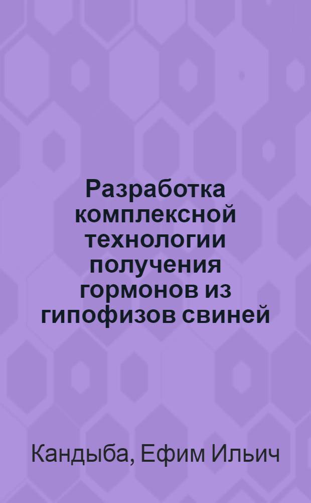 Разработка комплексной технологии получения гормонов из гипофизов свиней : Автореф. дис. на соиск. учен. степ. к. т. н
