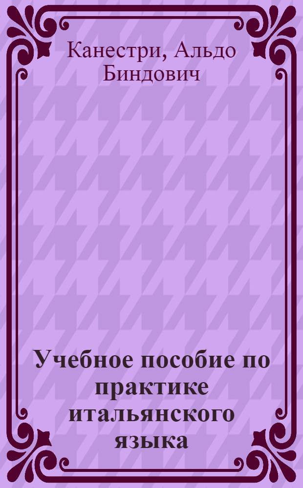Учебное пособие по практике итальянского языка : Для студентов IV курса : (Итал. яз.)