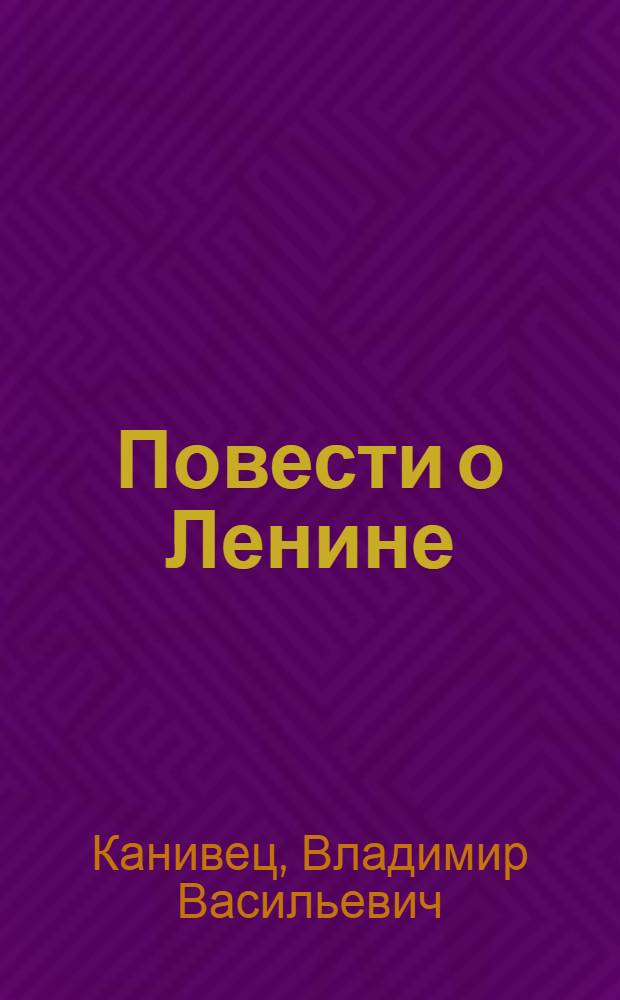 Повести о Ленине : Повести : Для сред. шк. возраста