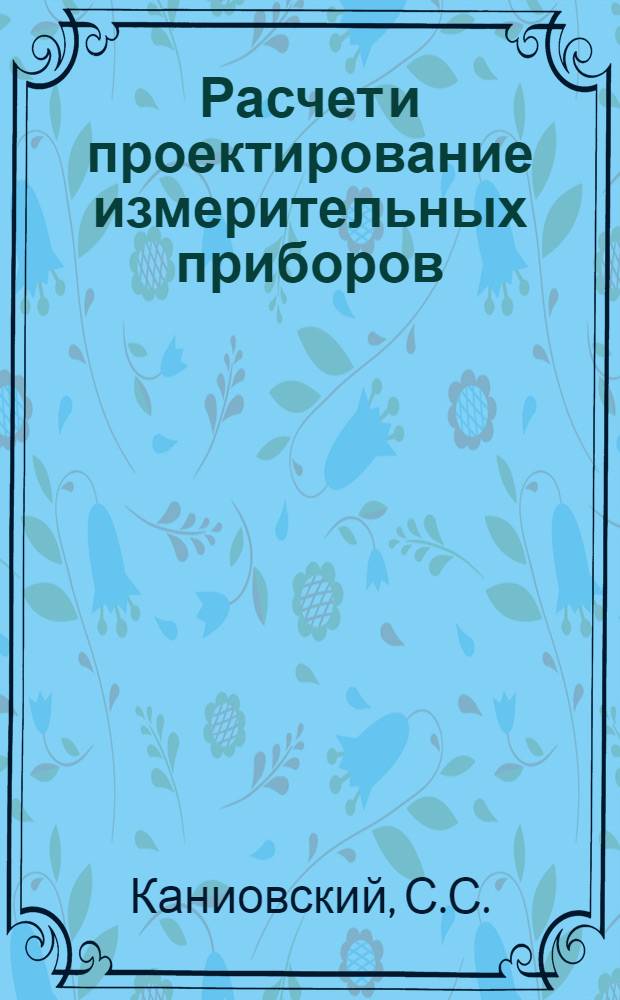 Расчет и проектирование измерительных приборов : (Для измерений линейн. величин) : Учеб. пособие для студентов приборостроит. спец.