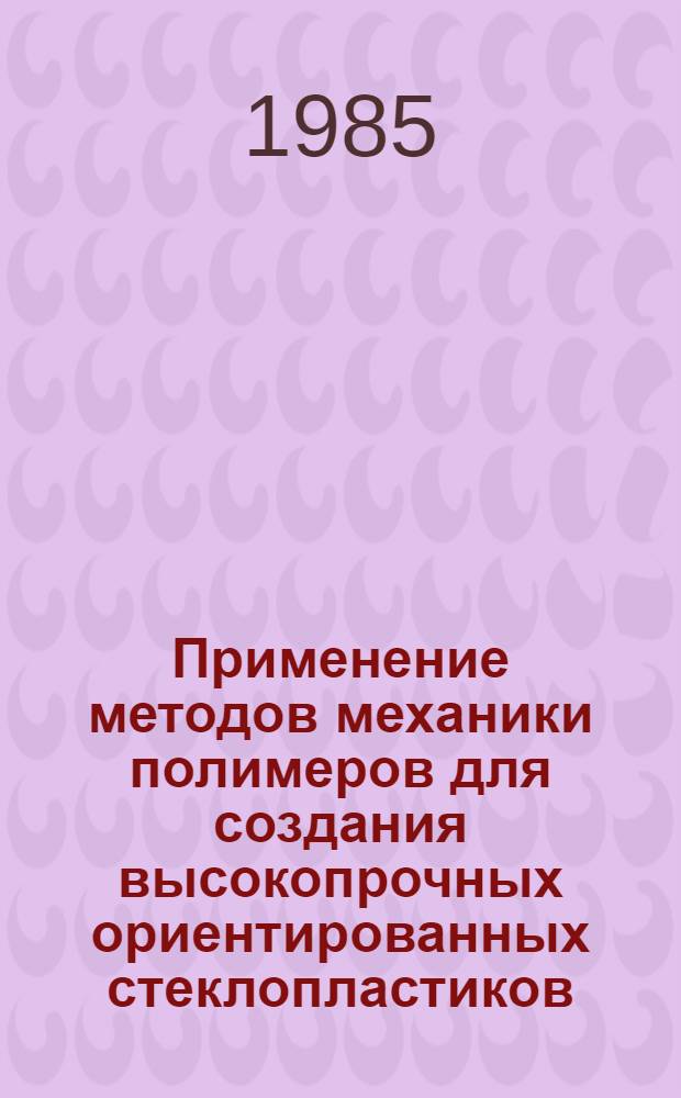 Применение методов механики полимеров для создания высокопрочных ориентированных стеклопластиков : Автореф. дис. на соиск. учен. степ. д. ф.-м. н