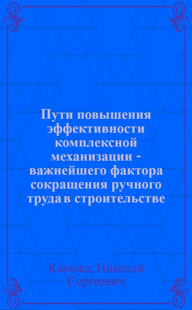 Пути повышения эффективности комплексной механизации - важнейшего фактора сокращения ручного труда в строительстве
