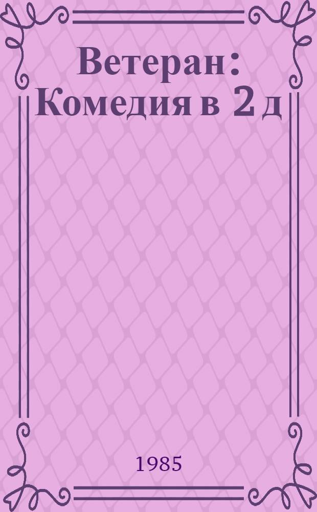 Ветеран : Комедия в 2 д