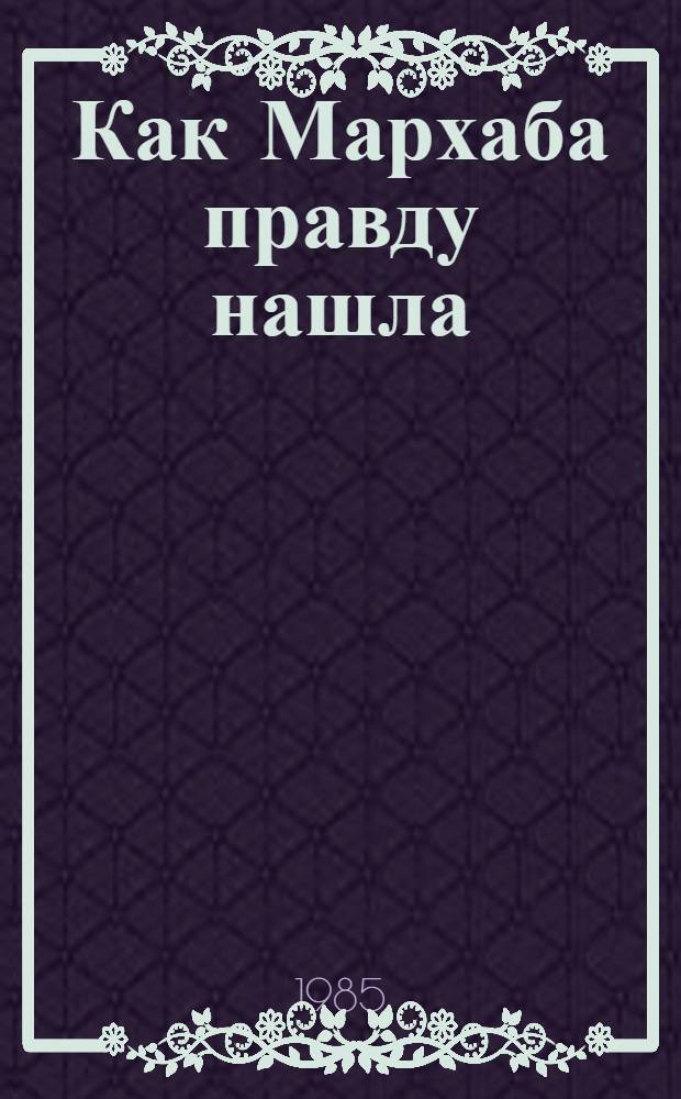 Как Мархаба правду нашла : Сказка в 2 д. для детей мл. шк. возраста