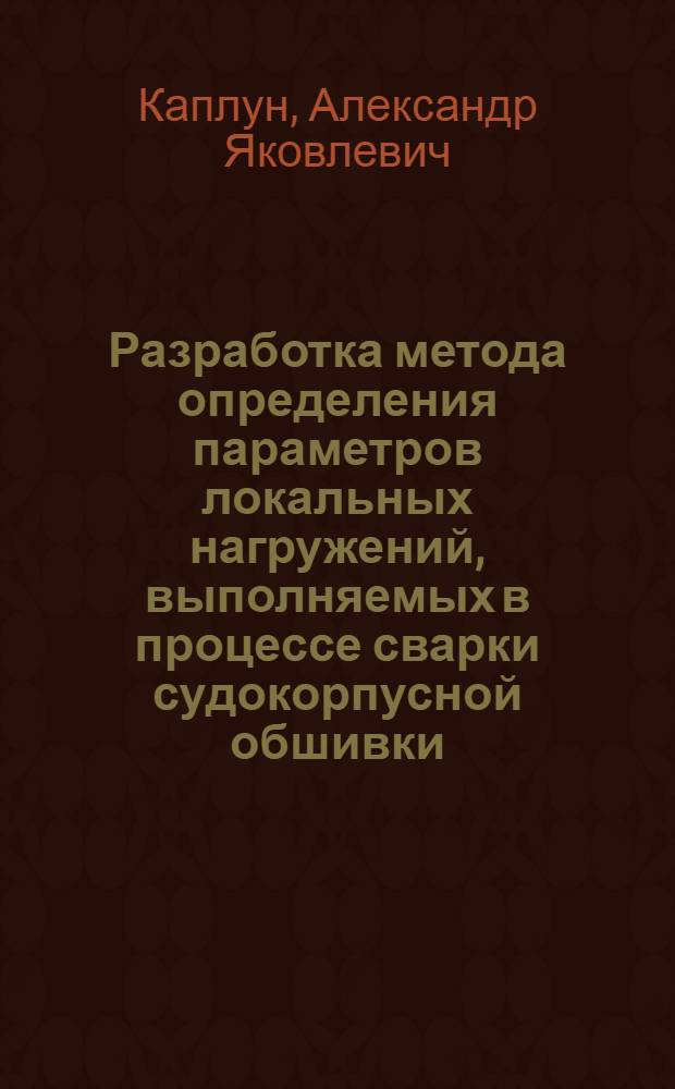 Разработка метода определения параметров локальных нагружений, выполняемых в процессе сварки судокорпусной обшивки : Автореф. дис. на соиск. учен. степ. канд. техн. наук : (05.03.06)