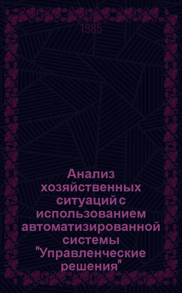 Анализ хозяйственных ситуаций с использованием автоматизированной системы "Управленческие решения" : Метод. разраб.