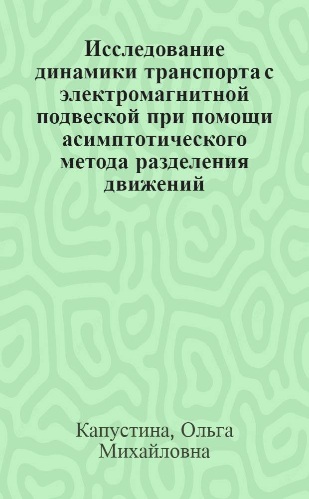 Исследование динамики транспорта с электромагнитной подвеской при помощи асимптотического метода разделения движений : Автореф. дис. на соиск. учен. степ. канд. техн. наук : (01.02.06)