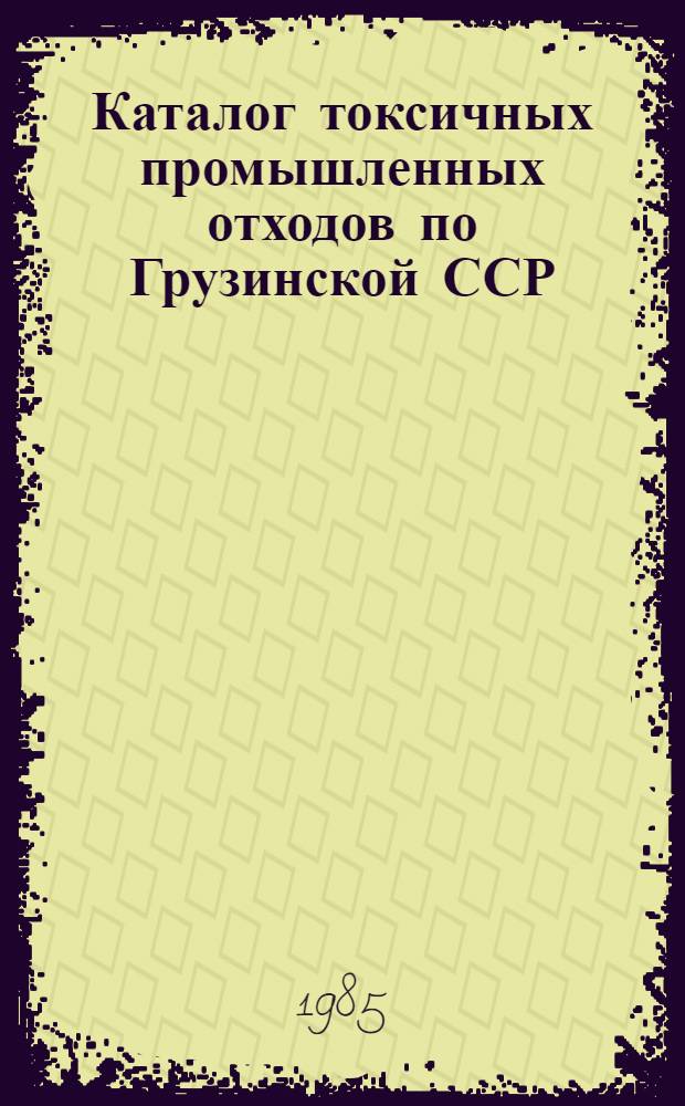 Каталог токсичных промышленных отходов по Грузинской ССР