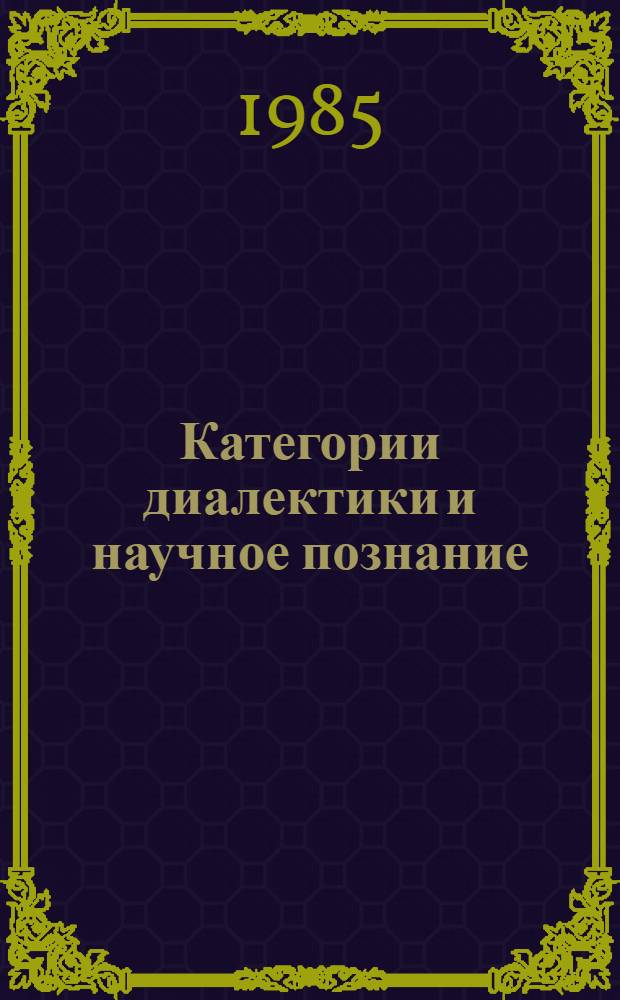 Категории диалектики и научное познание : Межвуз. науч. сб