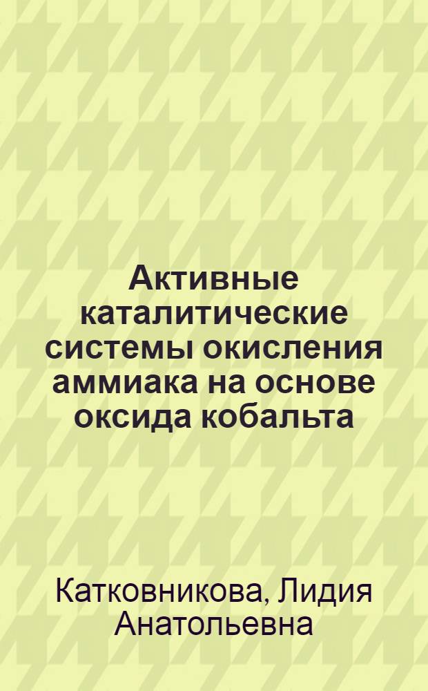 Активные каталитические системы окисления аммиака на основе оксида кобальта (II, III) : Автореф. дис. на соиск. учен. степ. к. т. н