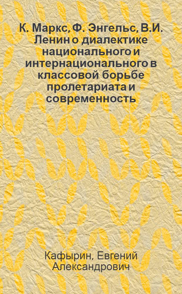 К. Маркс, Ф. Энгельс, В.И. Ленин о диалектике национального и интернационального в классовой борьбе пролетариата и современность : Автореф. дис. на соиск. учен. степ. канд. филос. наук : (09.00.03)
