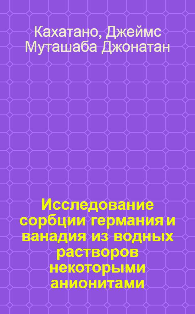 Исследование сорбции германия и ванадия из водных растворов некоторыми анионитами : Автореф. дис. на соиск. учен. степ. канд. хим. наук : (02.00.01)
