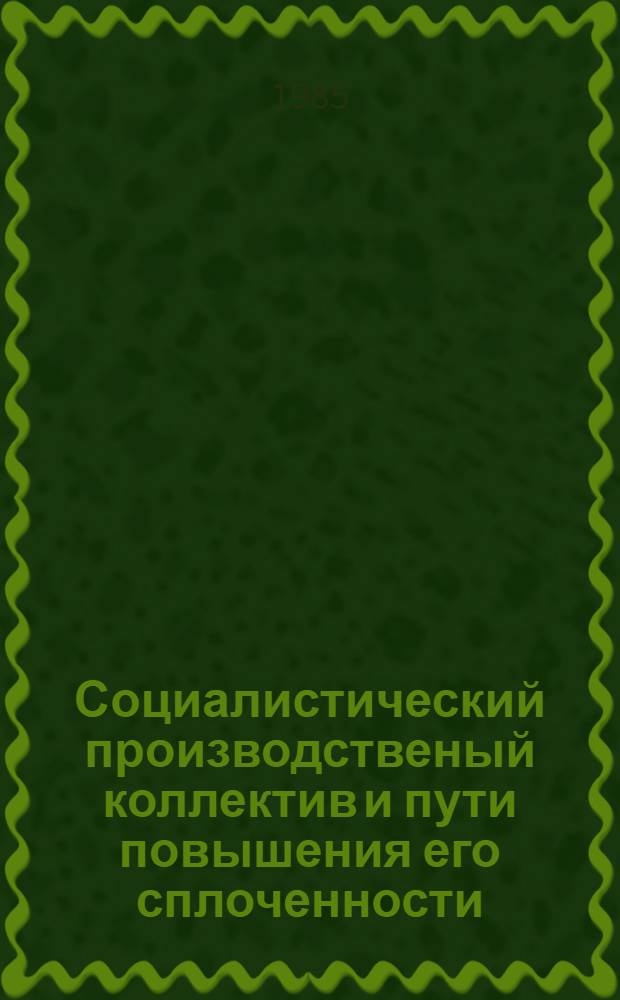 Социалистический производственый коллектив и пути повышения его сплоченности : Автореф. дис. на соиск. учен. степ. канд. филос. наук : (09.00.09)