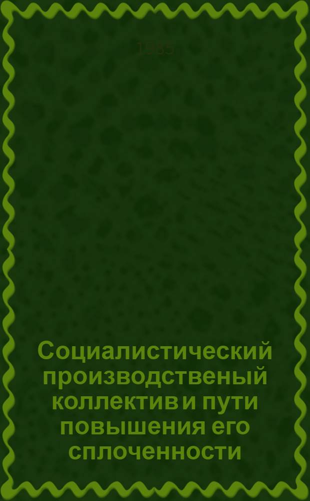 Социалистический производственый коллектив и пути повышения его сплоченности : Автореф. дис. на соиск. учен. степ. канд. филос. наук : (09.00.09)