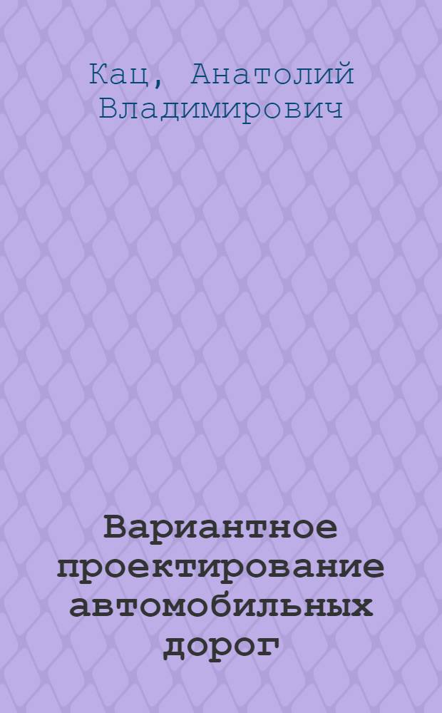 Вариантное проектирование автомобильных дорог : Учеб. пособие