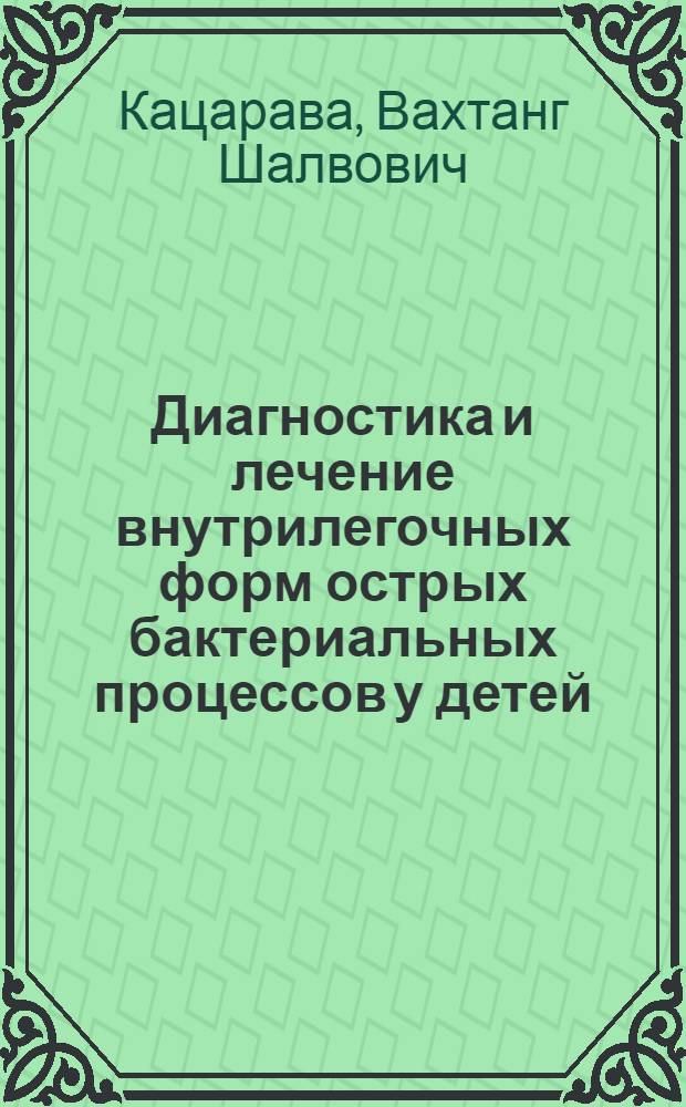 Диагностика и лечение внутрилегочных форм острых бактериальных процессов у детей : Автореф. дис. на соиск. учен. степ. канд. мед. наук : (14.00.35)
