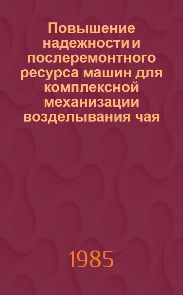 Повышение надежности и послеремонтного ресурса машин для комплексной механизации возделывания чая : Автореф. дис. на соиск. учен. степ. д-ра техн. наук : (05.20.03)