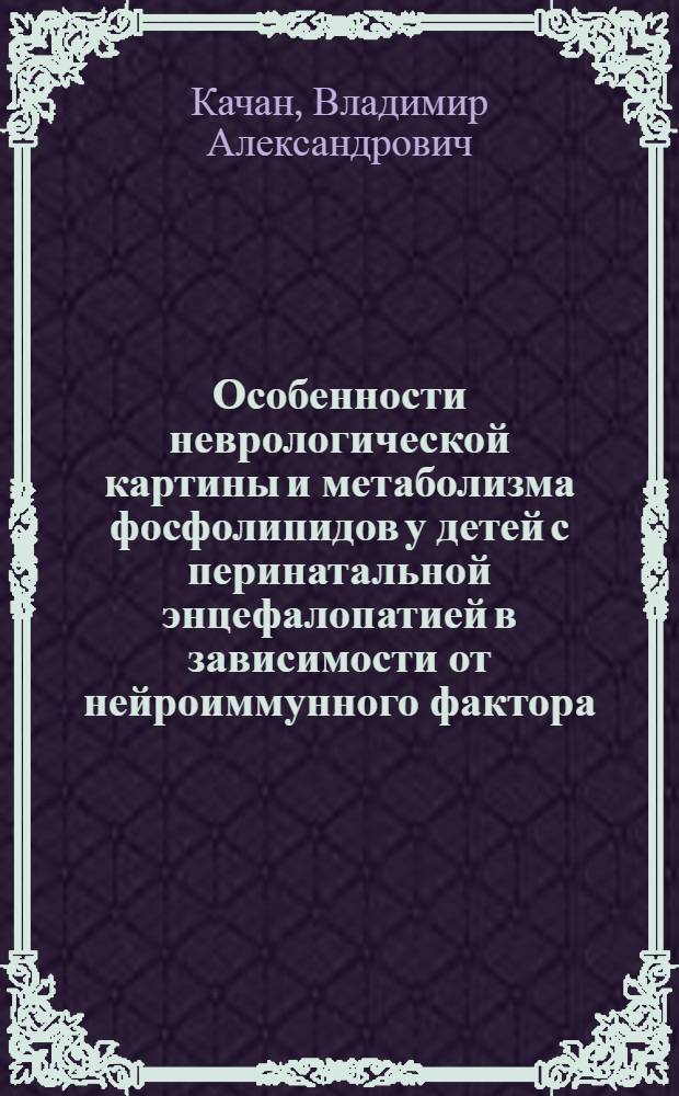 Особенности неврологической картины и метаболизма фосфолипидов у детей с перинатальной энцефалопатией в зависимости от нейроиммунного фактора : Автореф. дис. на соиск. учен. степ. канд. мед. наук : (14.00.13)