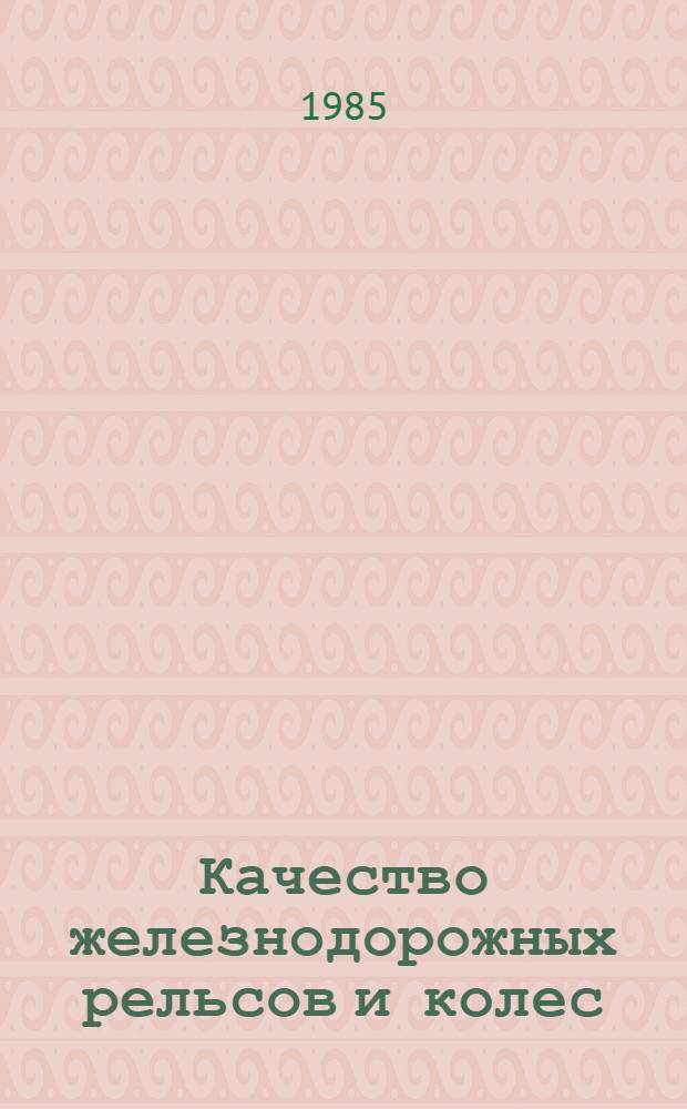 Качество железнодорожных рельсов и колес : Отрасл. сб. науч. тр