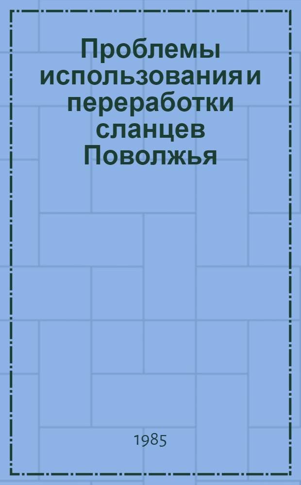 Проблемы использования и переработки сланцев Поволжья : Докл. : Совещ. по химии и технологии получения жид. и газообраз. топлив из угля, сланцев и нефт. остатков